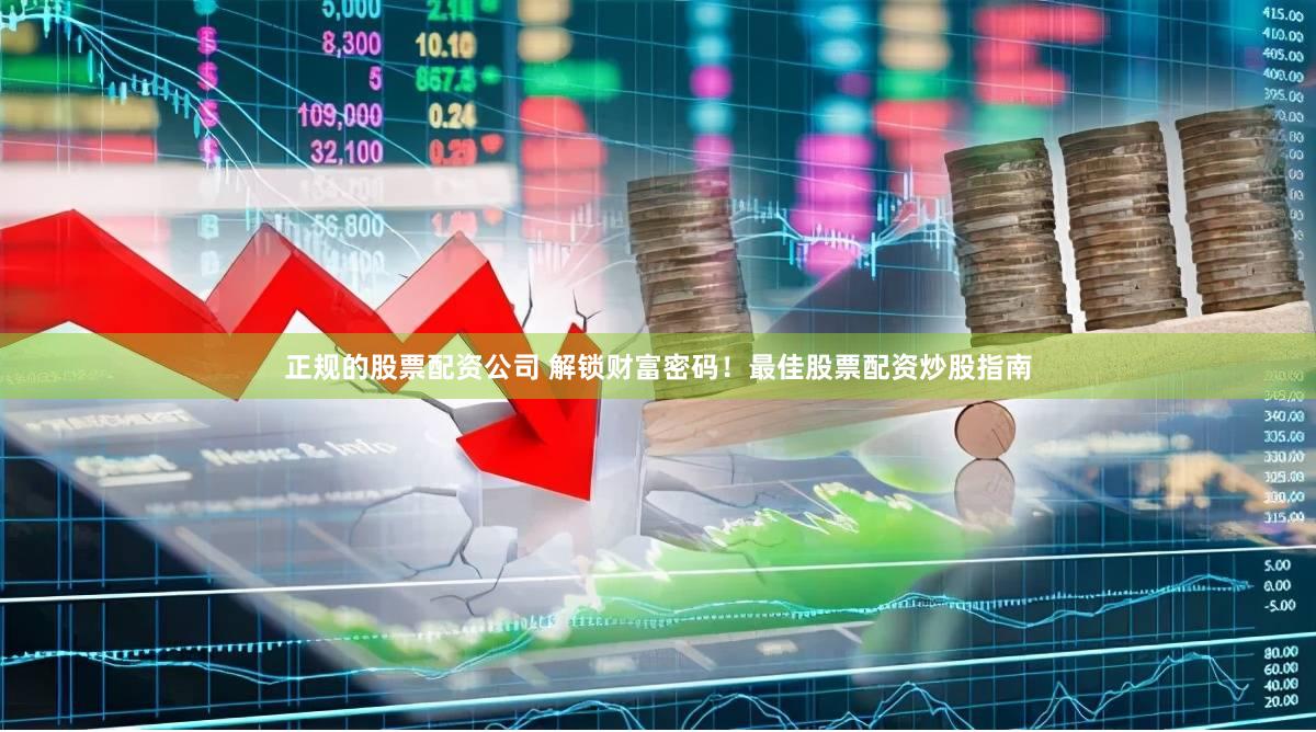 正规的股票配资公司 解锁财富密码！最佳股票配资炒股指南